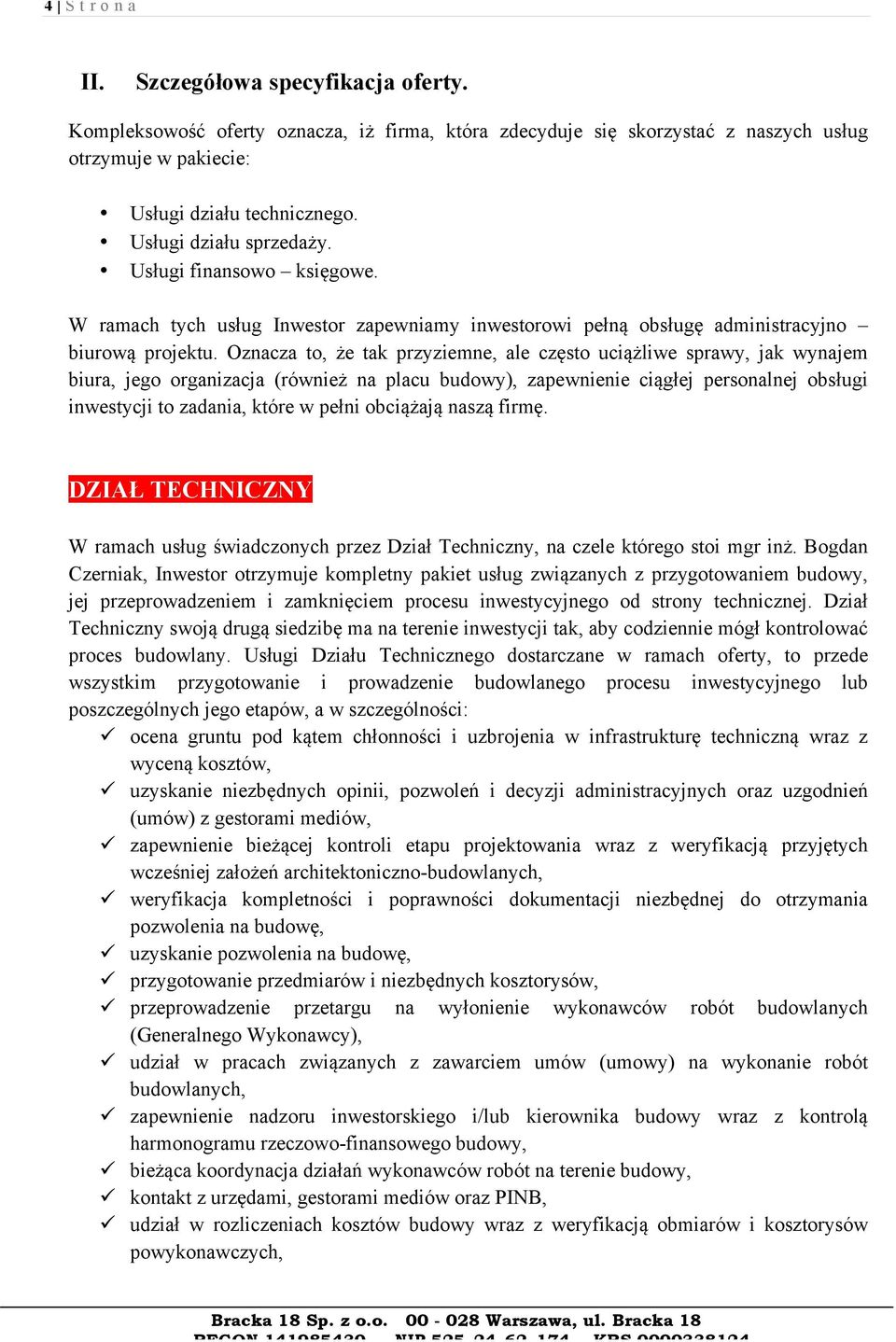 Oznacza to, że tak przyziemne, ale często uciążliwe sprawy, jak wynajem biura, jego organizacja (również na placu budowy), zapewnienie ciągłej personalnej obsługi inwestycji to zadania, które w pełni