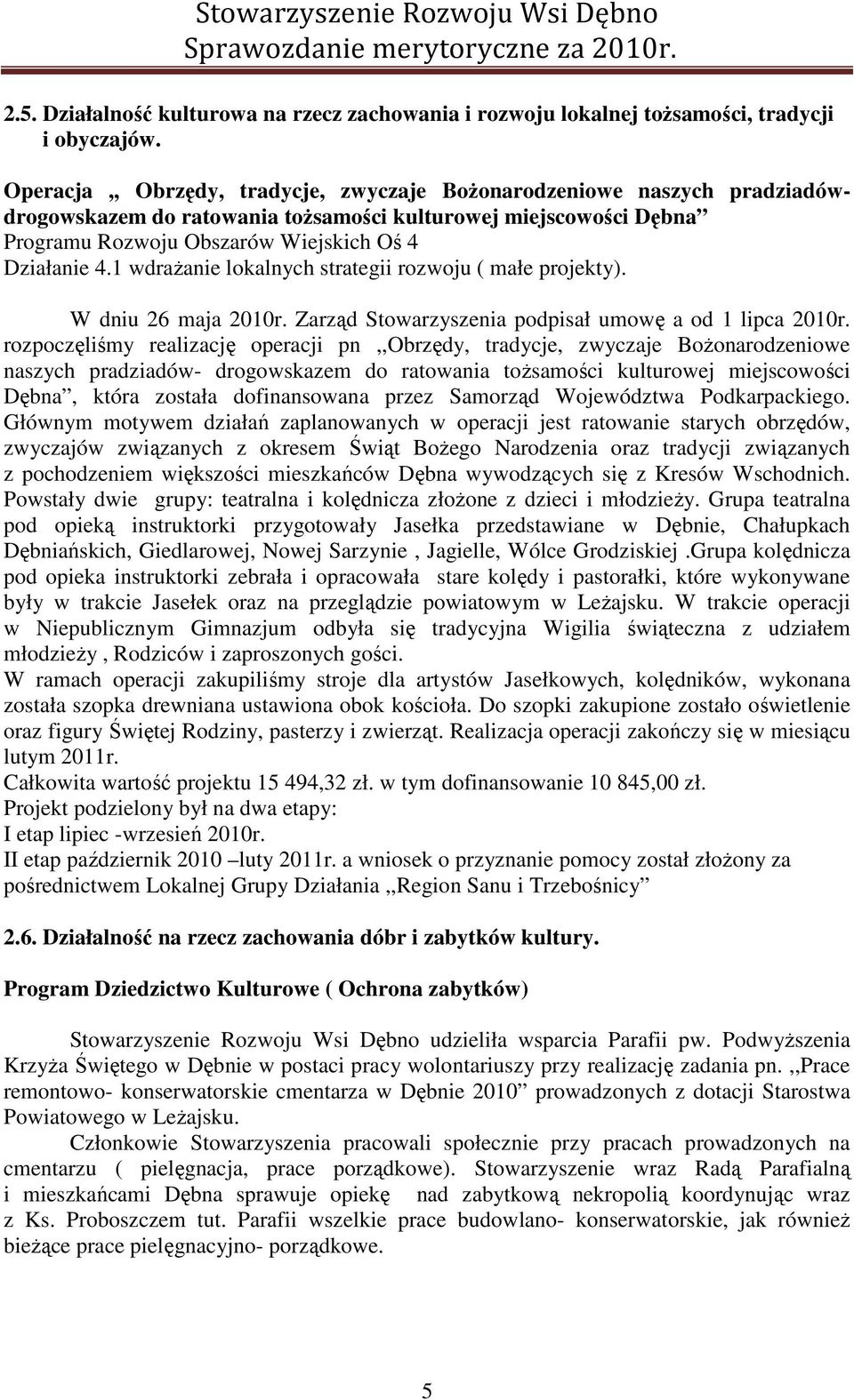 1 wdraŝanie lokalnych strategii rozwoju ( małe projekty). W dniu 26 maja 2010r. Zarząd Stowarzyszenia podpisał umowę a od 1 lipca 2010r.