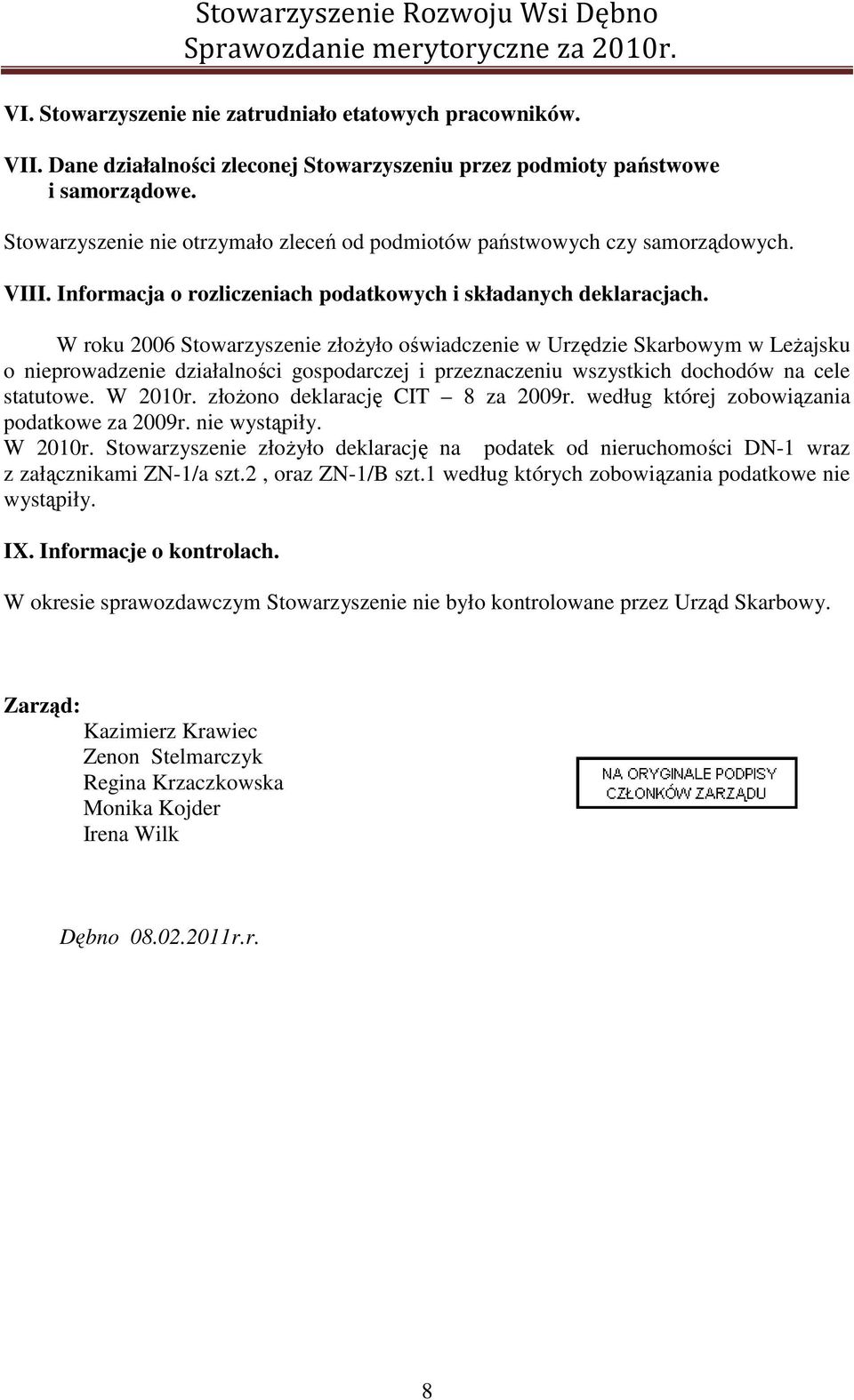 W roku 2006 Stowarzyszenie złoŝyło oświadczenie w Urzędzie Skarbowym w LeŜajsku o nieprowadzenie działalności gospodarczej i przeznaczeniu wszystkich dochodów na cele statutowe. W 2010r.