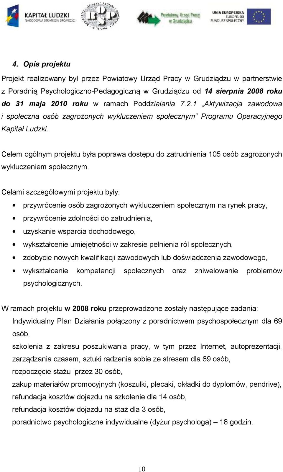 Celem ogólnym projektu była poprawa dostępu do zatrudnienia 105 osób zagrożonych wykluczeniem społecznym.