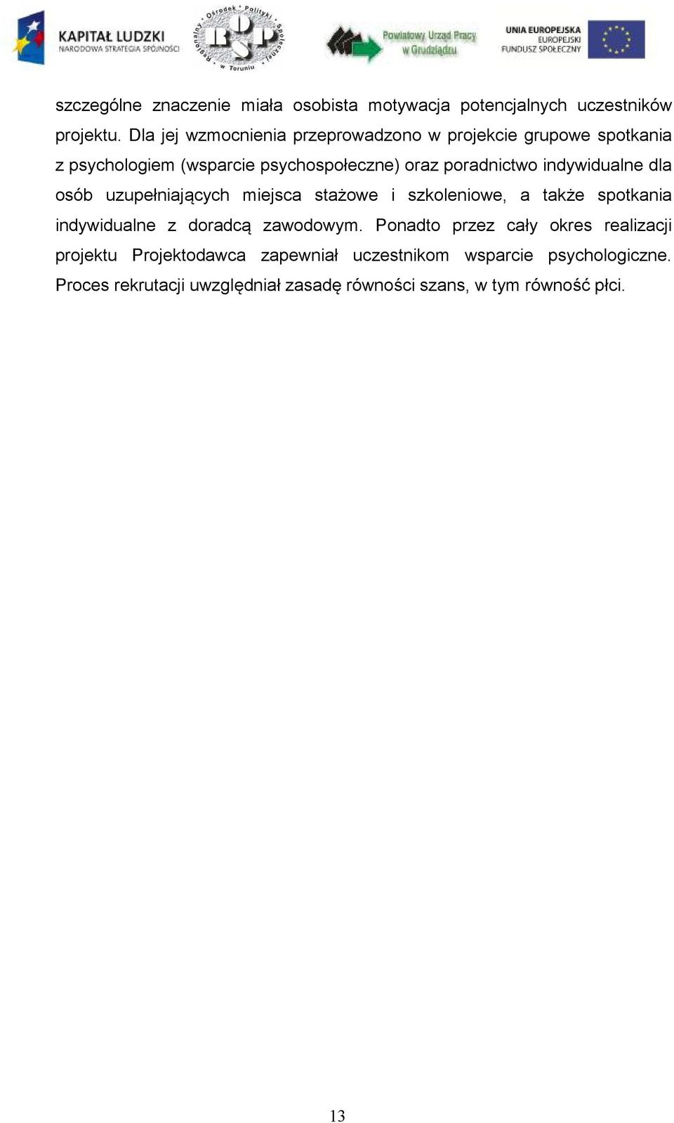 indywidualne dla osób uzupełniających miejsca stażowe i szkoleniowe, a także spotkania indywidualne z doradcą zawodowym.