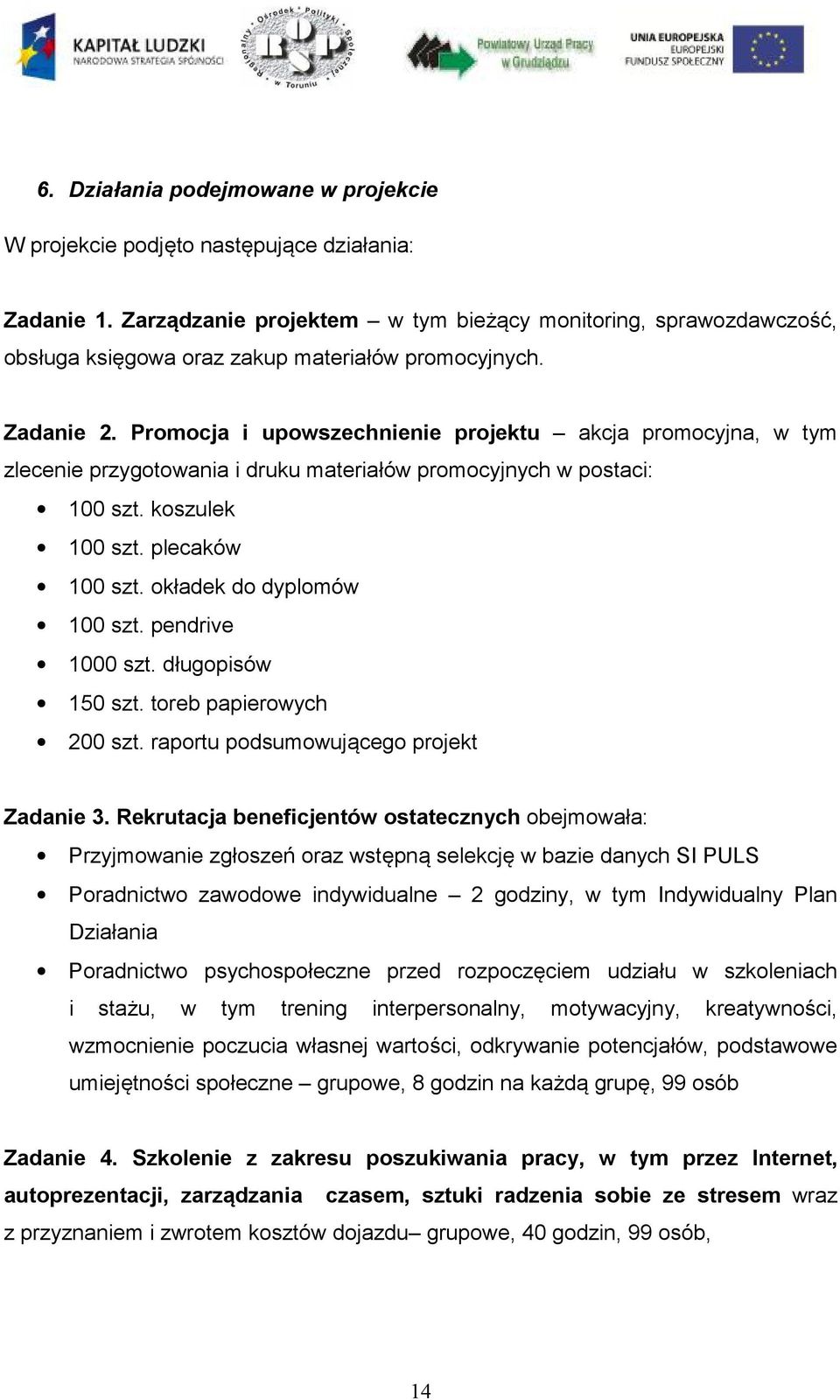 Promocja i upowszechnienie projektu akcja promocyjna, w tym zlecenie przygotowania i druku materiałów promocyjnych w postaci: 100 szt. koszulek 100 szt. plecaków 100 szt. okładek do dyplomów 100 szt.