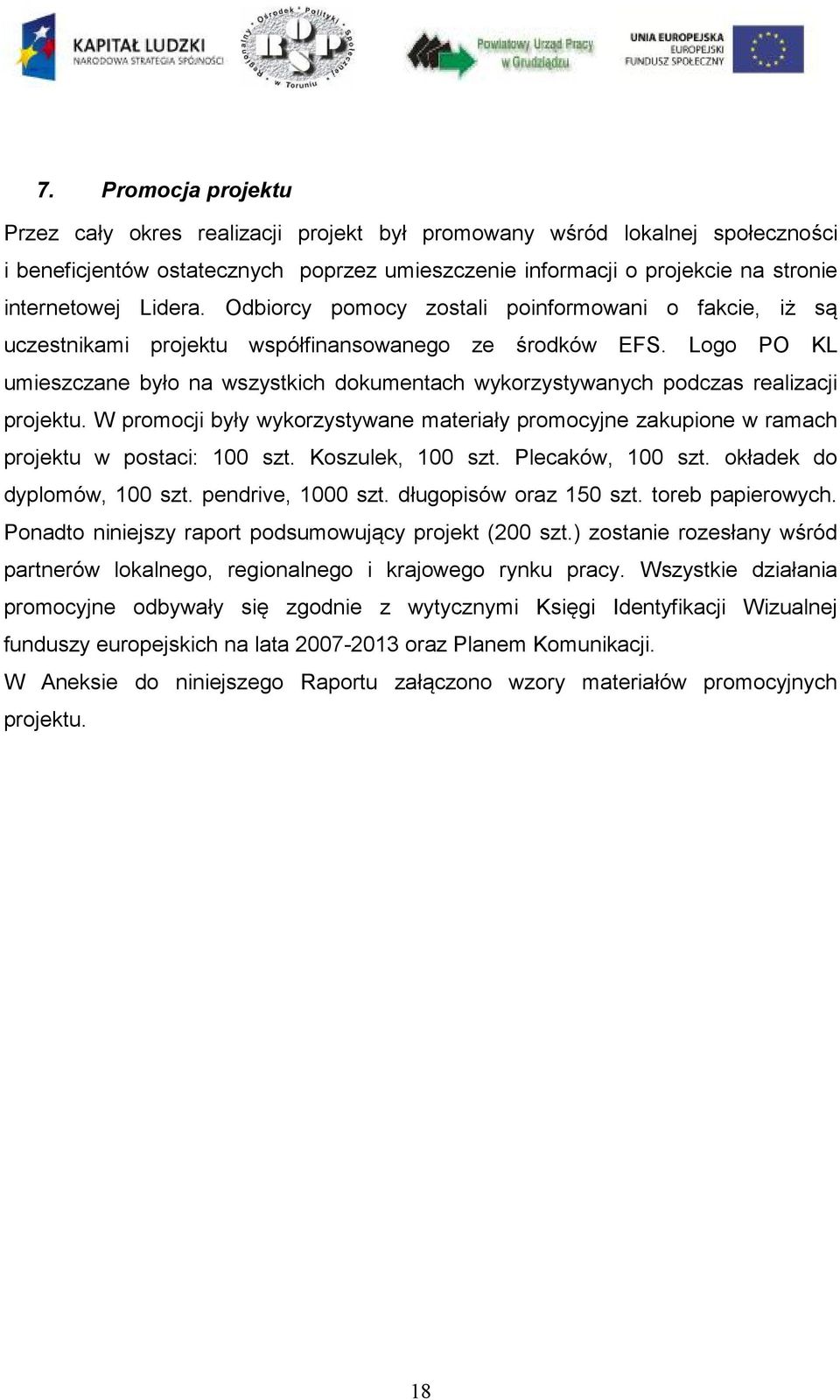 Logo PO KL umieszczane było na wszystkich dokumentach wykorzystywanych podczas realizacji projektu. W promocji były wykorzystywane materiały promocyjne zakupione w ramach projektu w postaci: 100 szt.