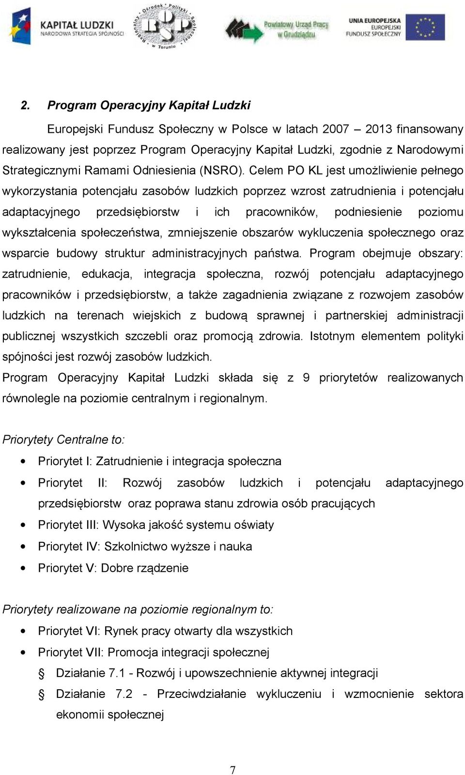 Celem PO KL jest umożliwienie pełnego wykorzystania potencjału zasobów ludzkich poprzez wzrost zatrudnienia i potencjału adaptacyjnego przedsiębiorstw i ich pracowników, podniesienie poziomu