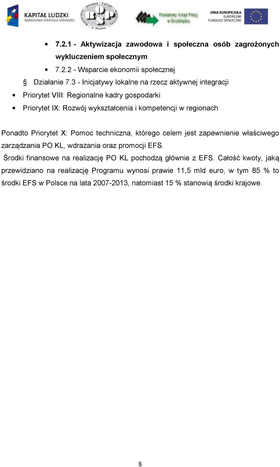 Ponadto Priorytet X: Pomoc techniczna, którego celem jest zapewnienie właściwego zarządzania PO KL, wdrażania oraz promocji EFS.