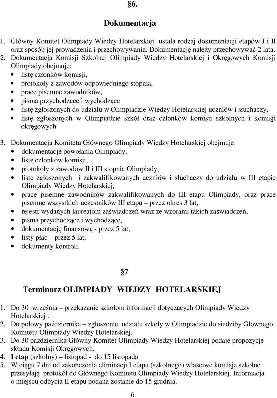 Dokumentacja Komisji Szkolnej Olimpiady Wiedzy Hotelarskiej i Okręgowych Komisji Olimpiady obejmuje: listę członków komisji, protokoły z zawodów odpowiedniego stopnia, prace pisemne zawodników, pisma