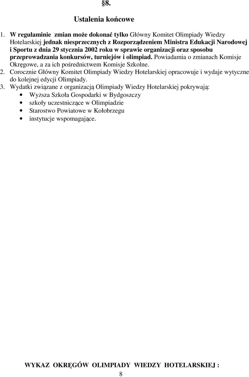 roku w sprawie organizacji oraz sposobu przeprowadzania konkursów, turniejów i olimpiad. Powiadamia o zmianach Komisje Okręgowe, a za ich pośrednictwem Komisje Szkolne. 2.