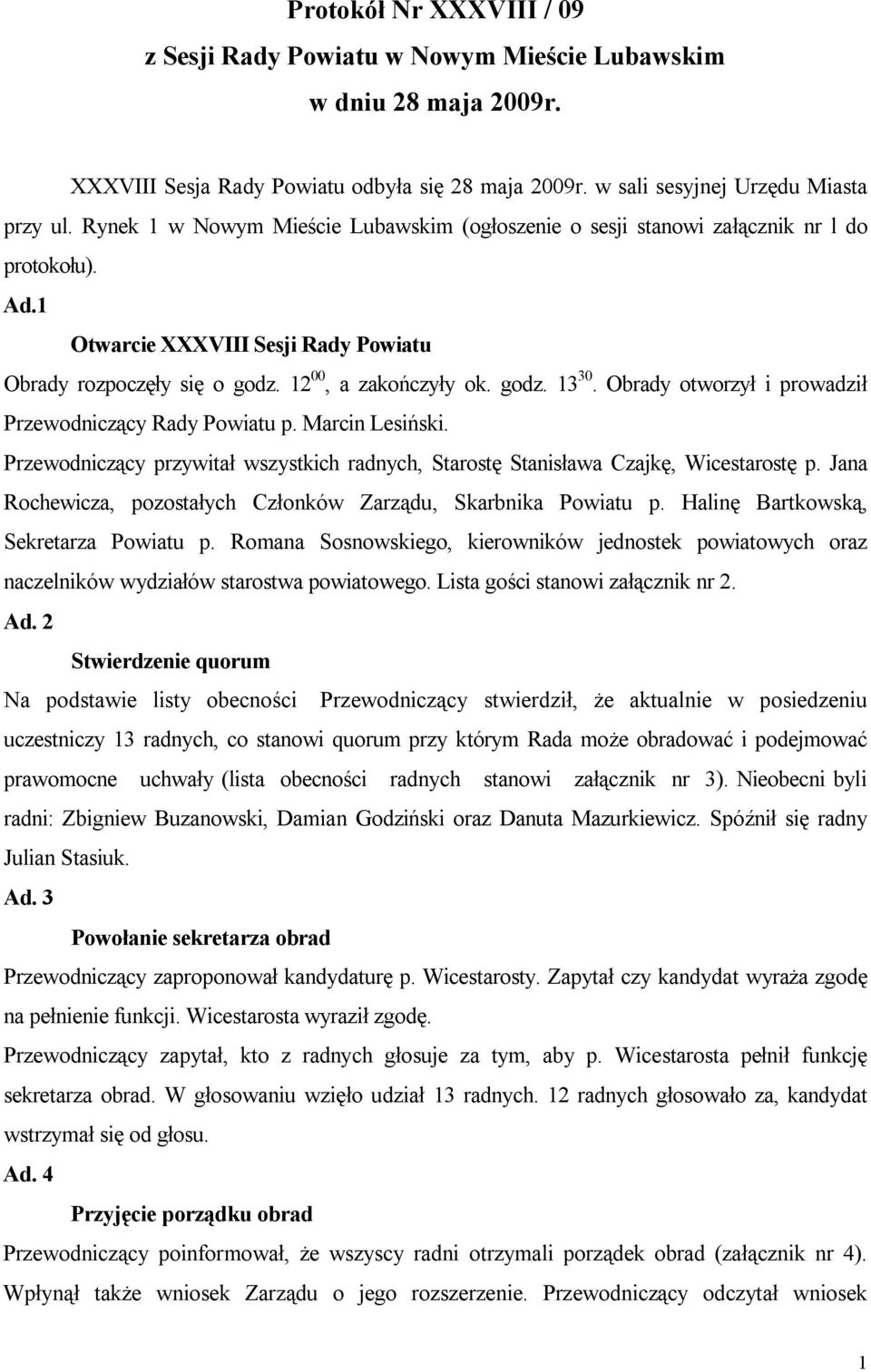 Obrady otworzył i prowadził Przewodniczący Rady Powiatu p. Marcin Lesiński. Przewodniczący przywitał wszystkich radnych, Starostę Stanisława Czajkę, Wicestarostę p.