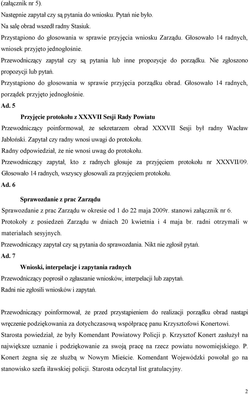 Przystąpiono do głosowania w sprawie przyjęcia porządku obrad. Głosowało 14 radnych, porządek przyjęto jednogłośnie. Ad.