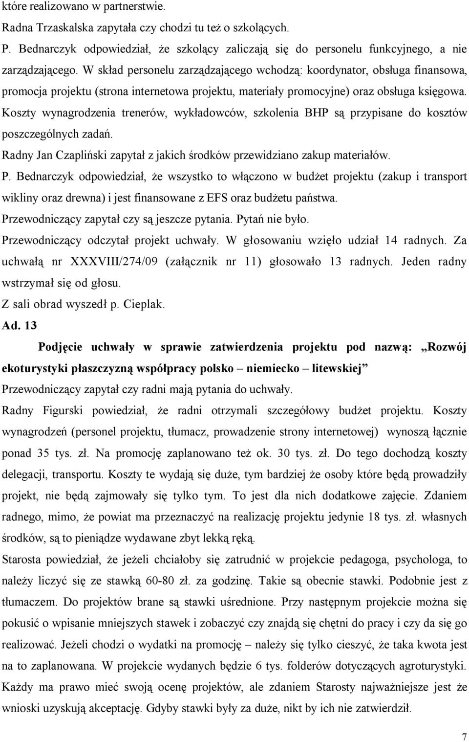 Koszty wynagrodzenia trenerów, wykładowców, szkolenia BHP są przypisane do kosztów poszczególnych zadań. Radny Jan Czapliński zapytał z jakich środków przewidziano zakup materiałów. P.