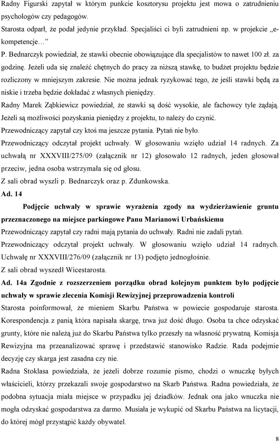 Jeżeli uda się znaleźć chętnych do pracy za niższą stawkę, to budżet projektu będzie rozliczony w mniejszym zakresie.