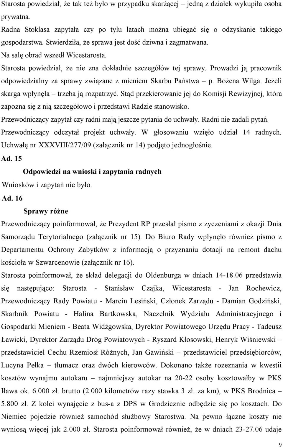 Prowadzi ją pracownik odpowiedzialny za sprawy związane z mieniem Skarbu Państwa p. Bożena Wilga. Jeżeli skarga wpłynęła trzeba ją rozpatrzyć.