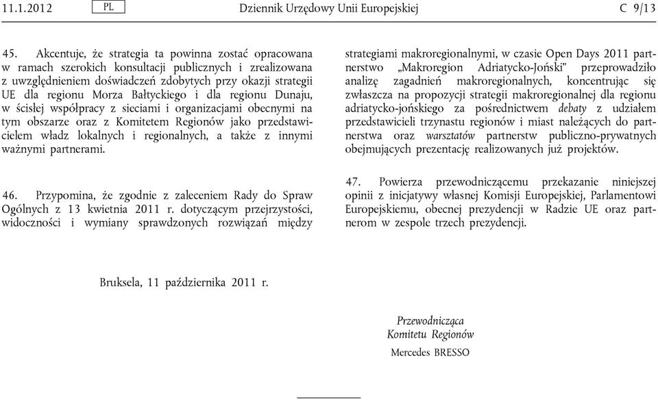 Bałtyckiego i dla regionu Dunaju, w ścisłej współpracy z sieciami i organizacjami obecnymi na tym obszarze oraz z Komitetem Regionów jako przedstawicielem władz lokalnych i regionalnych, a także z