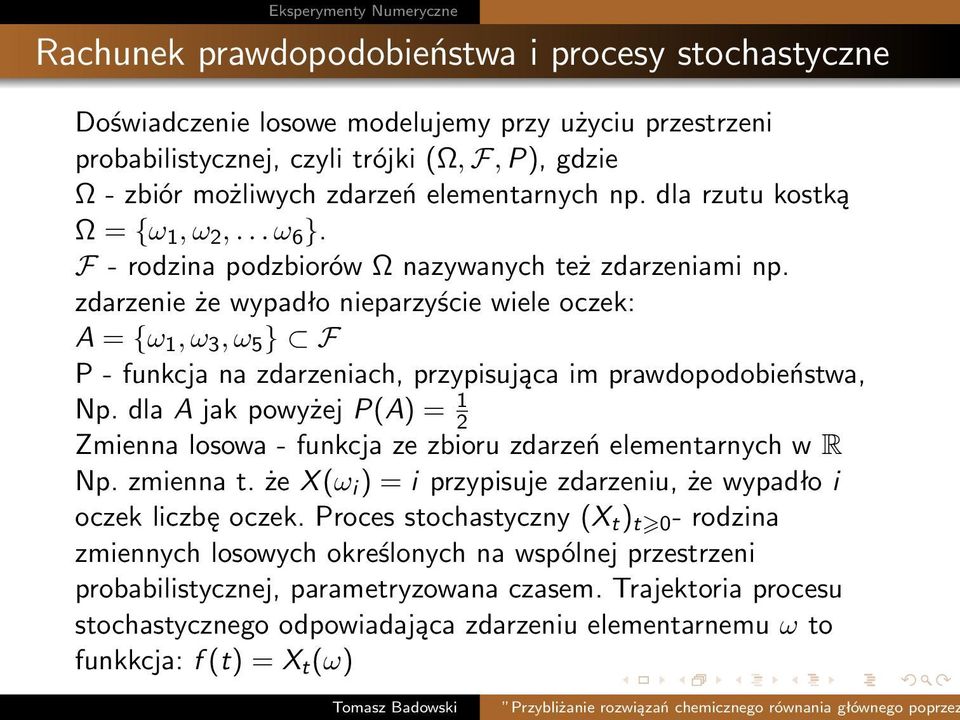 zdarzenie że wypadło nieparzyście wiele oczek: A = {ω 1, ω 3, ω 5 } F P - funkcja na zdarzeniach, przypisująca im prawdopodobieństwa, Np.