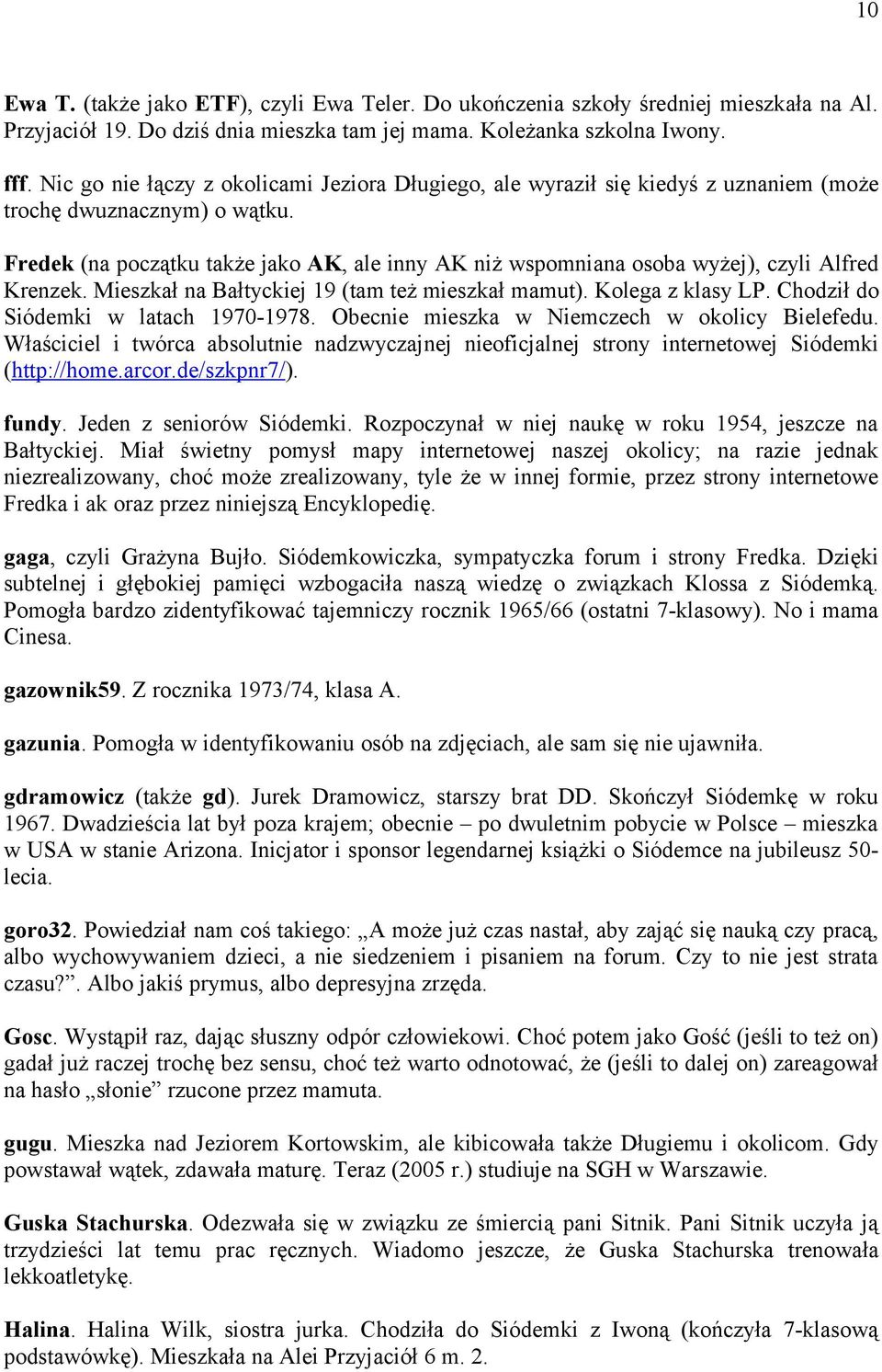 Fredek (na początku także jako AK, ale inny AK niż wspomniana osoba wyżej), czyli Alfred Krenzek. Mieszkał na Bałtyckiej 19 (tam też mieszkał mamut). Kolega z klasy LP.