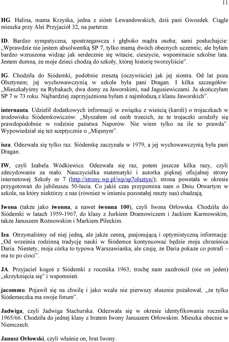 serdecznie się witacie, cieszycie, wspominacie szkolne lata. Jestem dumna, że moje dzieci chodzą do szkoły, której historię tworzyliście. IG.