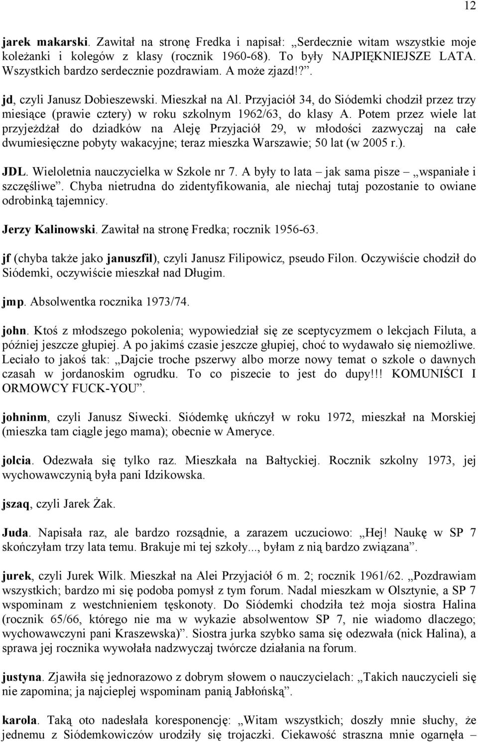 Przyjaciół 34, do Siódemki chodził przez trzy miesiące (prawie cztery) w roku szkolnym 1962/63, do klasy A.