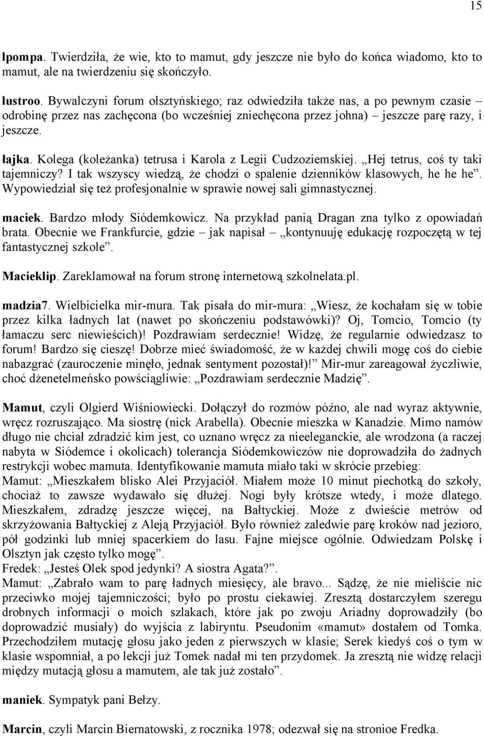 Kolega (koleżanka) tetrusa i Karola z Legii Cudzoziemskiej. Hej tetrus, coś ty taki tajemniczy? I tak wszyscy wiedzą, że chodzi o spalenie dzienników klasowych, he he he.