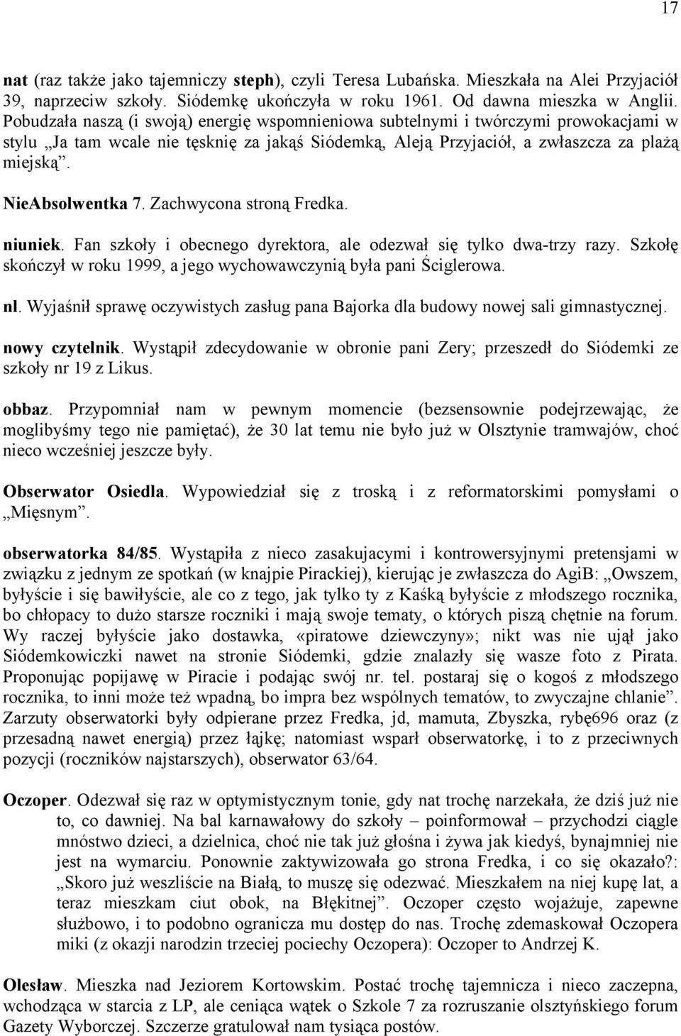 NieAbsolwentka 7. Zachwycona stroną Fredka. niuniek. Fan szkoły i obecnego dyrektora, ale odezwał się tylko dwa-trzy razy. Szkołę skończył w roku 1999, a jego wychowawczynią była pani Ściglerowa. nl.