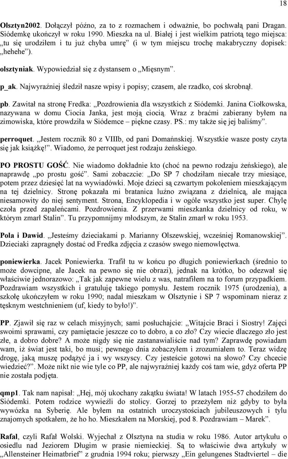 Najwyraźniej śledził nasze wpisy i popisy; czasem, ale rzadko, coś skrobnął. pb. Zawitał na stronę Fredka: Pozdrowienia dla wszystkich z Siódemki.