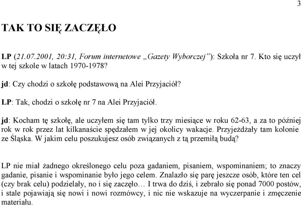 jd: Kocham tę szkołę, ale uczyłem się tam tylko trzy miesiące w roku 62-63, a za to później rok w rok przez lat kilkanaście spędzałem w jej okolicy wakacje. Przyjeżdżały tam kolonie ze Śląska.