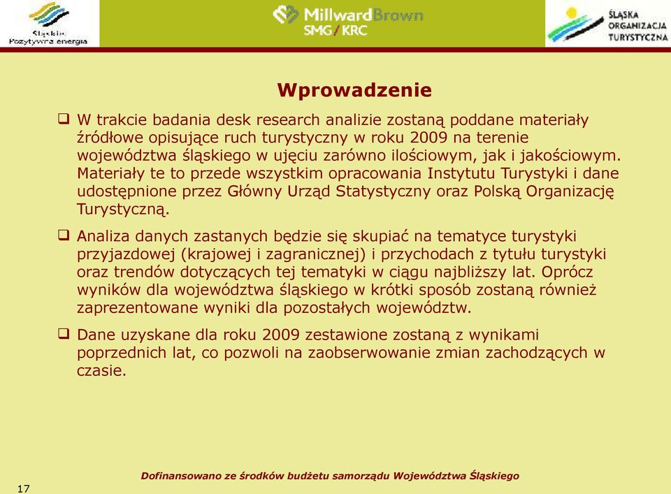 Analiza danych zastanych będzie się skupiać na tematyce turystyki przyjazdowej (krajowej i zagranicznej) i przychodach z tytułu turystyki oraz trendów dotyczących tej tematyki w ciągu najbliższy lat.