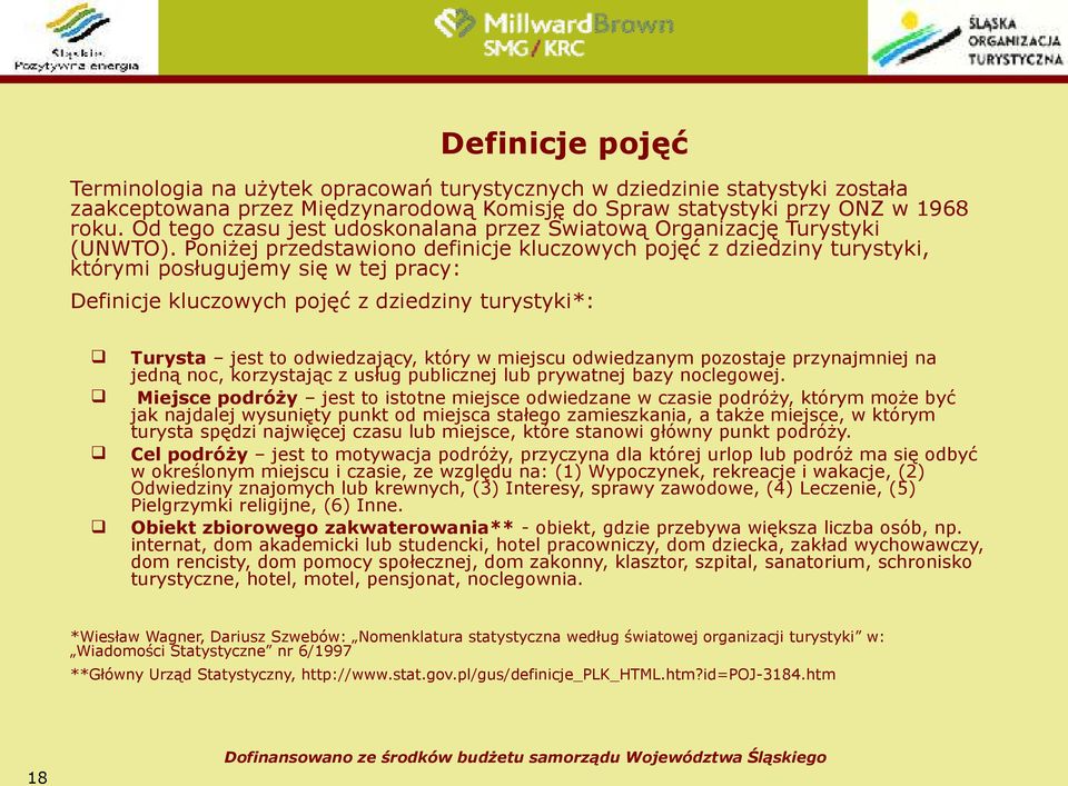 Poniżej przedstawiono definicje kluczowych pojęć z dziedziny turystyki, którymi posługujemy się w tej pracy: Definicje kluczowych pojęć z dziedziny turystyki*: Turysta jest to odwiedzający, który w