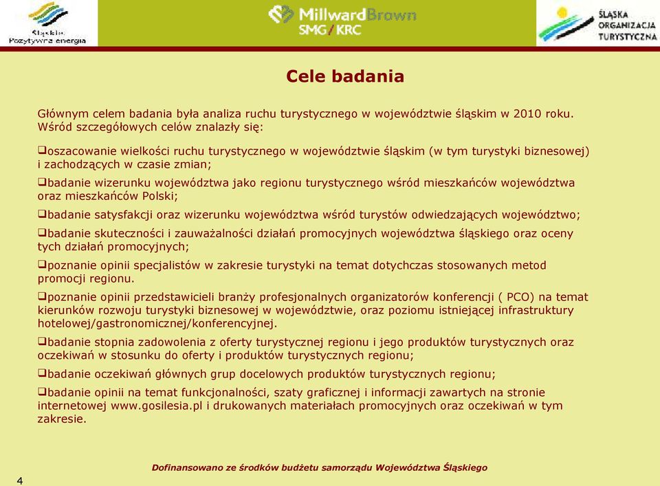 regionu turystycznego wśród mieszkańców województwa oraz mieszkańców Polski; badanie satysfakcji oraz wizerunku województwa wśród turystów odwiedzających województwo; badanie skuteczności i