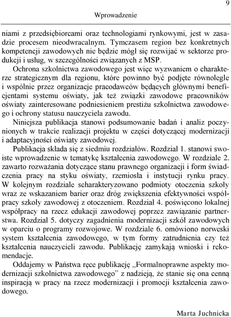 Ochrona szkolnictwa zawodowego jest więc wyzwaniem o charakterze strategicznym dla regionu, które powinno być podjęte równolegle i wspólnie przez organizacje pracodawców będących głównymi