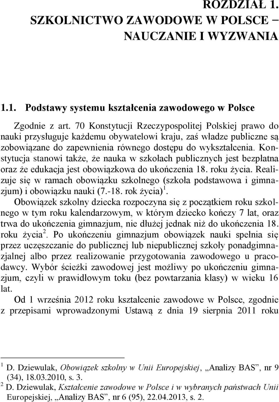 Konstytucja stanowi także, że nauka w szkołach publicznych jest bezpłatna oraz że edukacja jest obowiązkowa do ukończenia 18. roku życia.