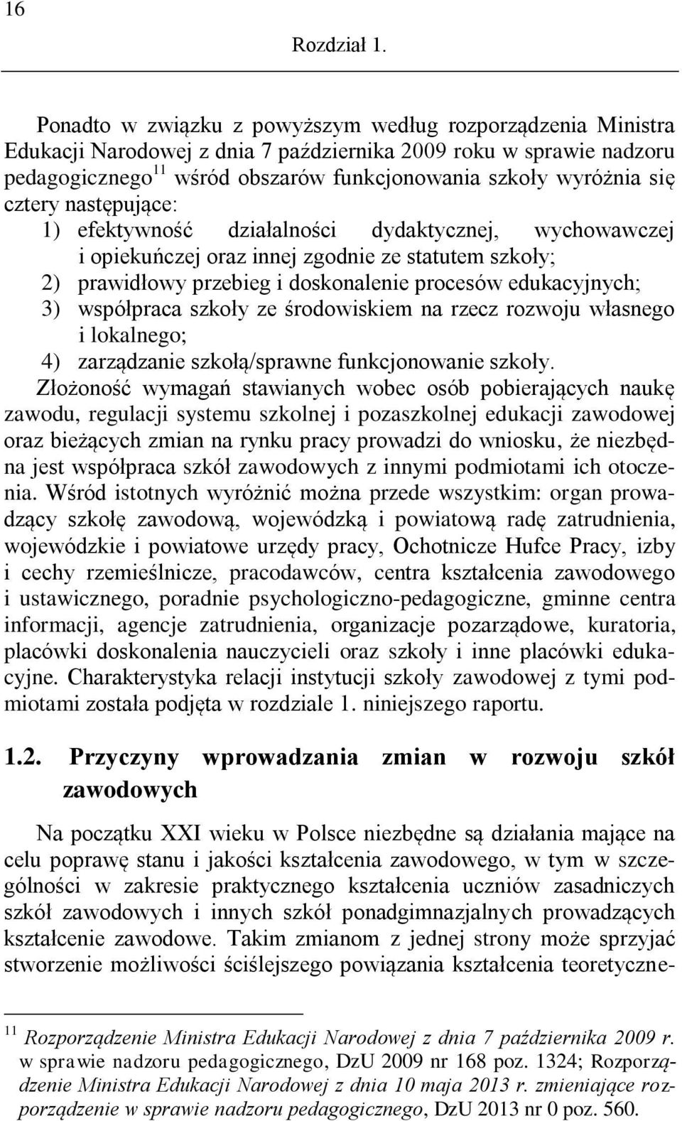 cztery następujące: 1) efektywność działalności dydaktycznej, wychowawczej i opiekuńczej oraz innej zgodnie ze statutem szkoły; 2) prawidłowy przebieg i doskonalenie procesów edukacyjnych; 3)