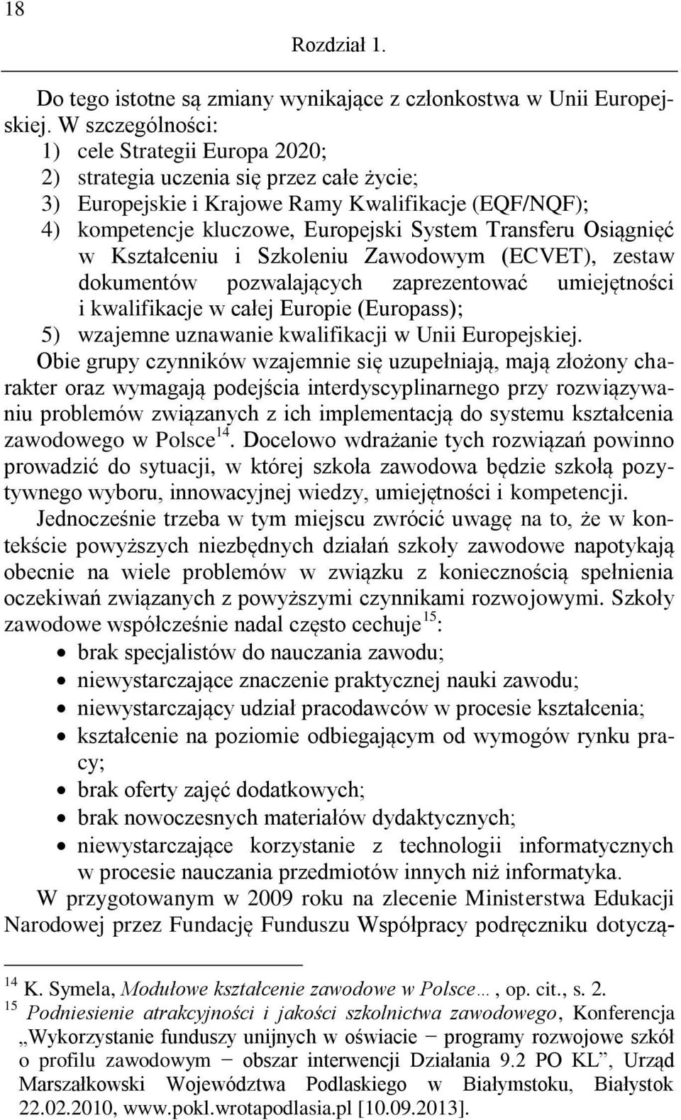 Osiągnięć w Kształceniu i Szkoleniu Zawodowym (ECVET), zestaw dokumentów pozwalających zaprezentować umiejętności i kwalifikacje w całej Europie (Europass); 5) wzajemne uznawanie kwalifikacji w Unii