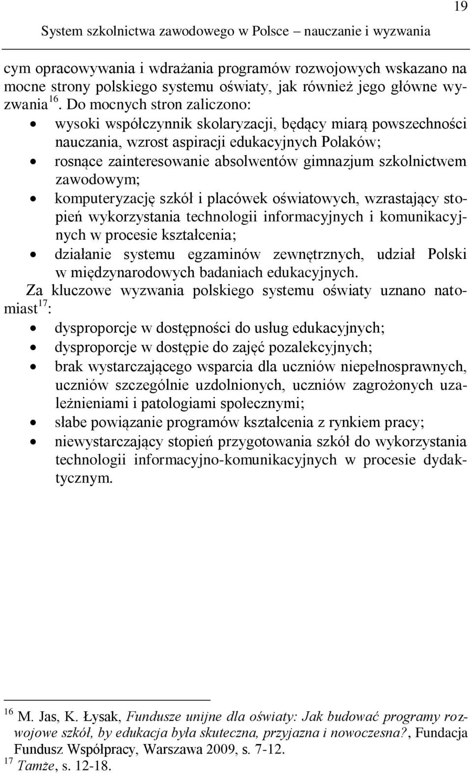 szkolnictwem zawodowym; komputeryzację szkół i placówek oświatowych, wzrastający stopień wykorzystania technologii informacyjnych i komunikacyjnych w procesie kształcenia; działanie systemu egzaminów