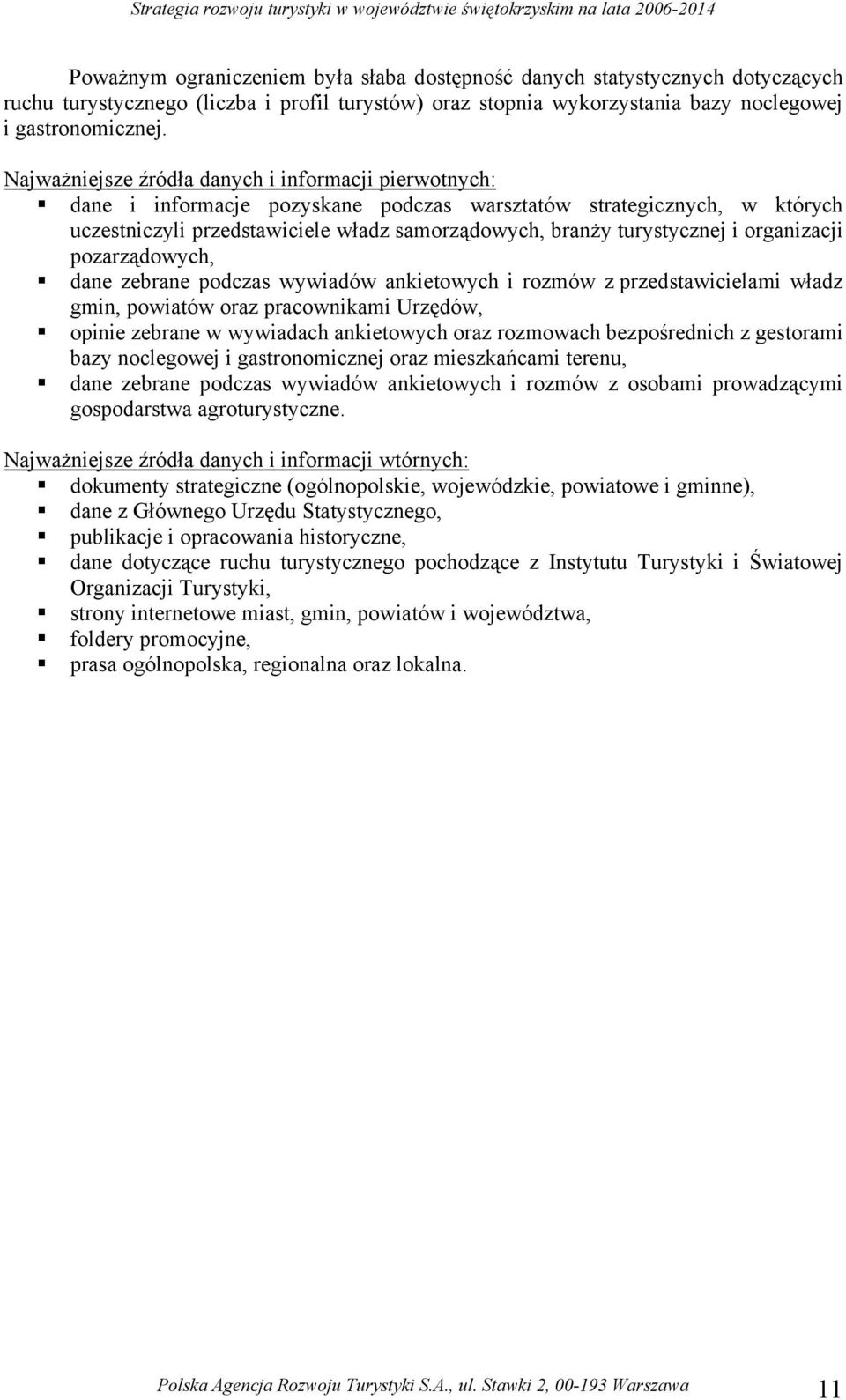 organizacji pozarządowych, dane zebrane podczas wywiadów ankietowych i rozmów z przedstawicielami władz gmin, powiatów oraz pracownikami Urzędów, opinie zebrane w wywiadach ankietowych oraz rozmowach