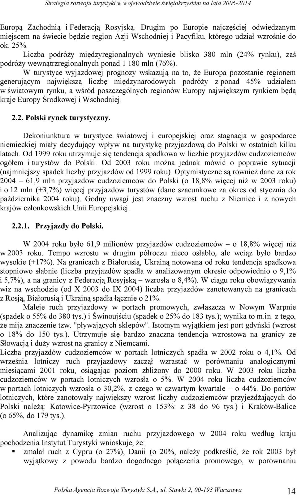 W turystyce wyjazdowej prognozy wskazują na to, że Europa pozostanie regionem generującym największą liczbę międzynarodowych podróży z ponad 45% udziałem w światowym rynku, a wśród poszczególnych