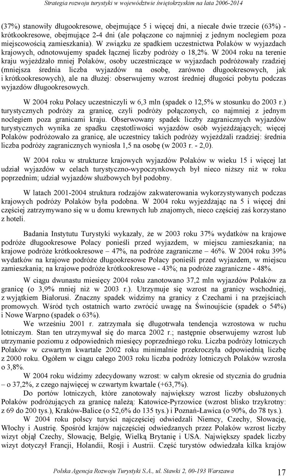 W 2004 roku na terenie kraju wyjeżdżało mniej Polaków, osoby uczestniczące w wyjazdach podróżowały rzadziej (mniejsza średnia liczba wyjazdów na osobę, zarówno długookresowych, jak i