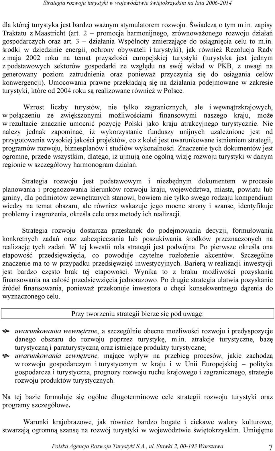 środki w dziedzinie energii, ochrony obywateli i turystyki), jak również Rezolucja Rady z maja 2002 roku na temat przyszłości europejskiej turystyki (turystyka jest jednym z podstawowych sektorów