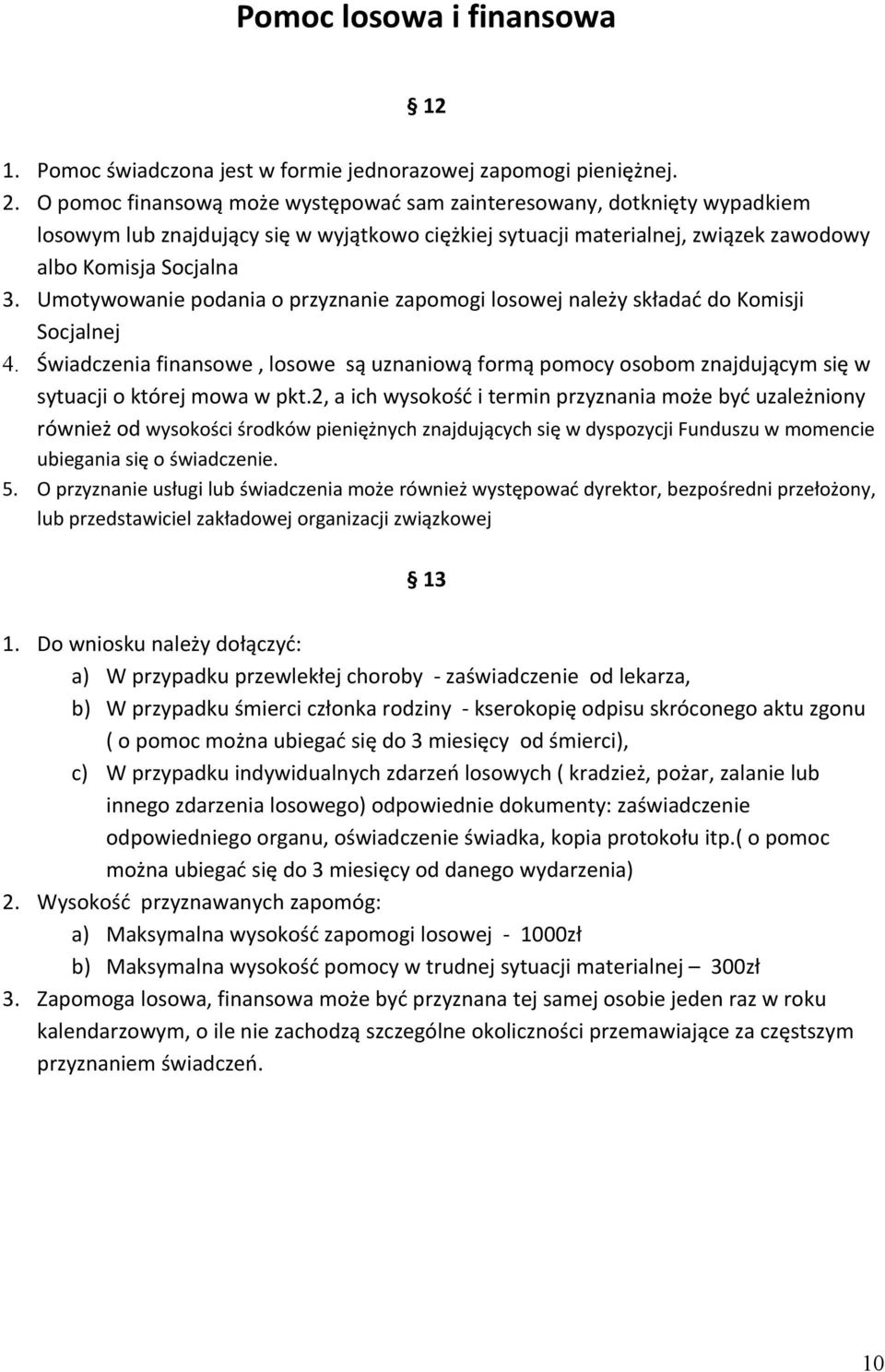 Umotywowanie podania o przyznanie zapomogi losowej należy składać do Komisji Socjalnej 4. Świadczenia finansowe, losowe są uznaniową formą pomocy osobom znajdującym się w sytuacji o której mowa w pkt.