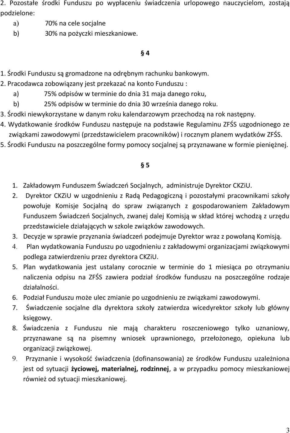 Pracodawca zobowiązany jest przekazać na konto Funduszu : a) 75% odpisów w terminie do dnia 31 maja danego roku, b) 25% odpisów w terminie do dnia 30 września danego roku. 3. Środki niewykorzystane w danym roku kalendarzowym przechodzą na rok następny.