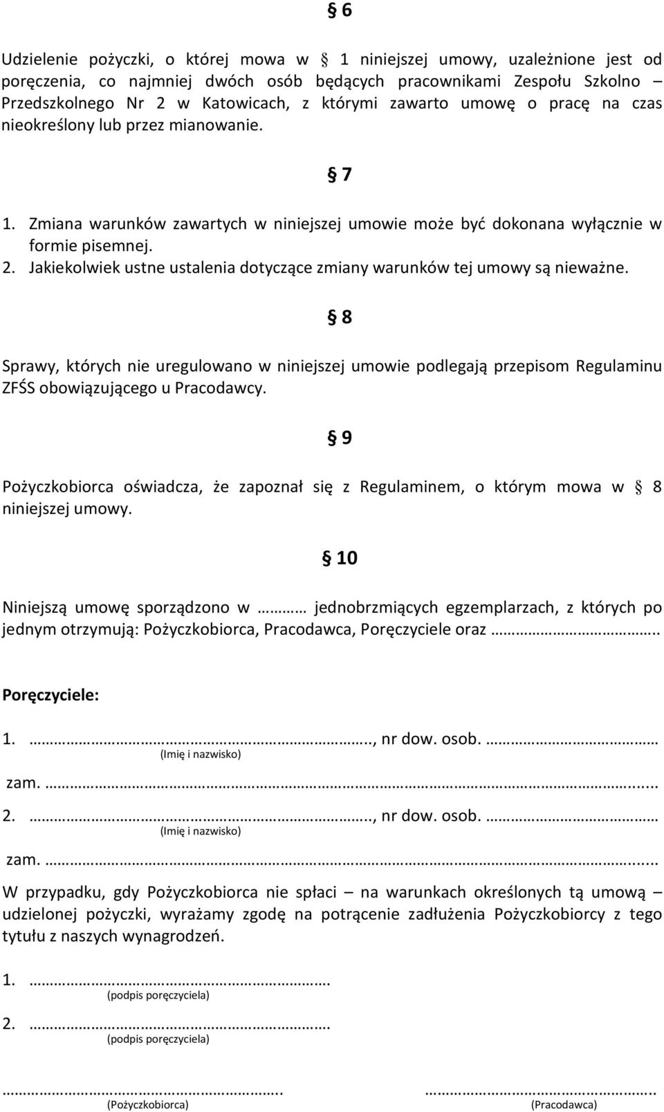 Jakiekolwiek ustne ustalenia dotyczące zmiany warunków tej umowy są nieważne. 8 Sprawy, których nie uregulowano w niniejszej umowie podlegają przepisom Regulaminu ZFŚS obowiązującego u Pracodawcy.