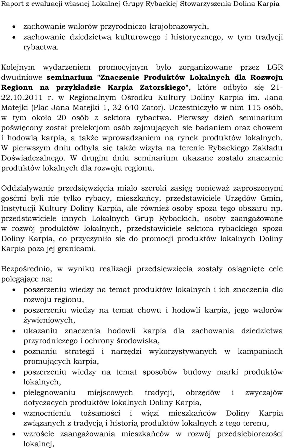 2011 r. w Regionalnym Ośrodku Kultury Doliny Karpia im. Jana Matejki (Plac Jana Matejki 1, 32-640 Zator). Uczestniczyło w nim 115 osób, w tym około 20 osób z sektora rybactwa.