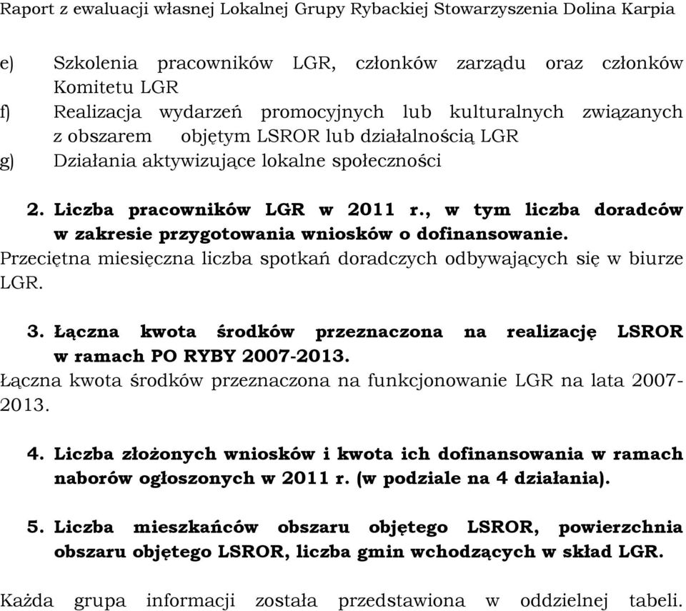 Przeciętna miesięczna liczba spotkań doradczych odbywających się w biurze LGR. 3. Łączna kwota środków przeznaczona na realizację LSROR w ramach PO RYBY 2007-2013.