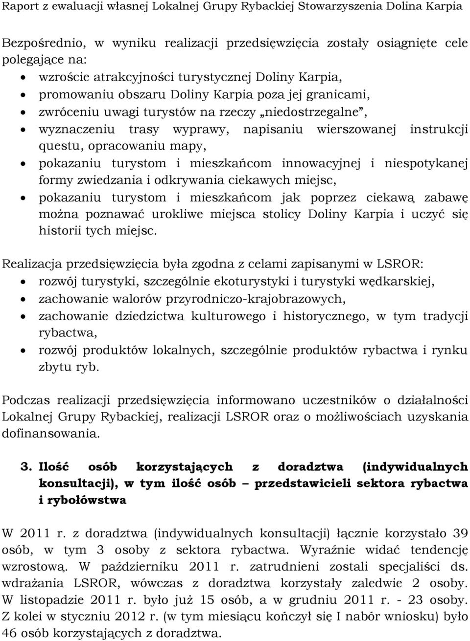 niespotykanej formy zwiedzania i odkrywania ciekawych miejsc, pokazaniu turystom i mieszkańcom jak poprzez ciekawą zabawę można poznawać urokliwe miejsca stolicy Doliny Karpia i uczyć się historii