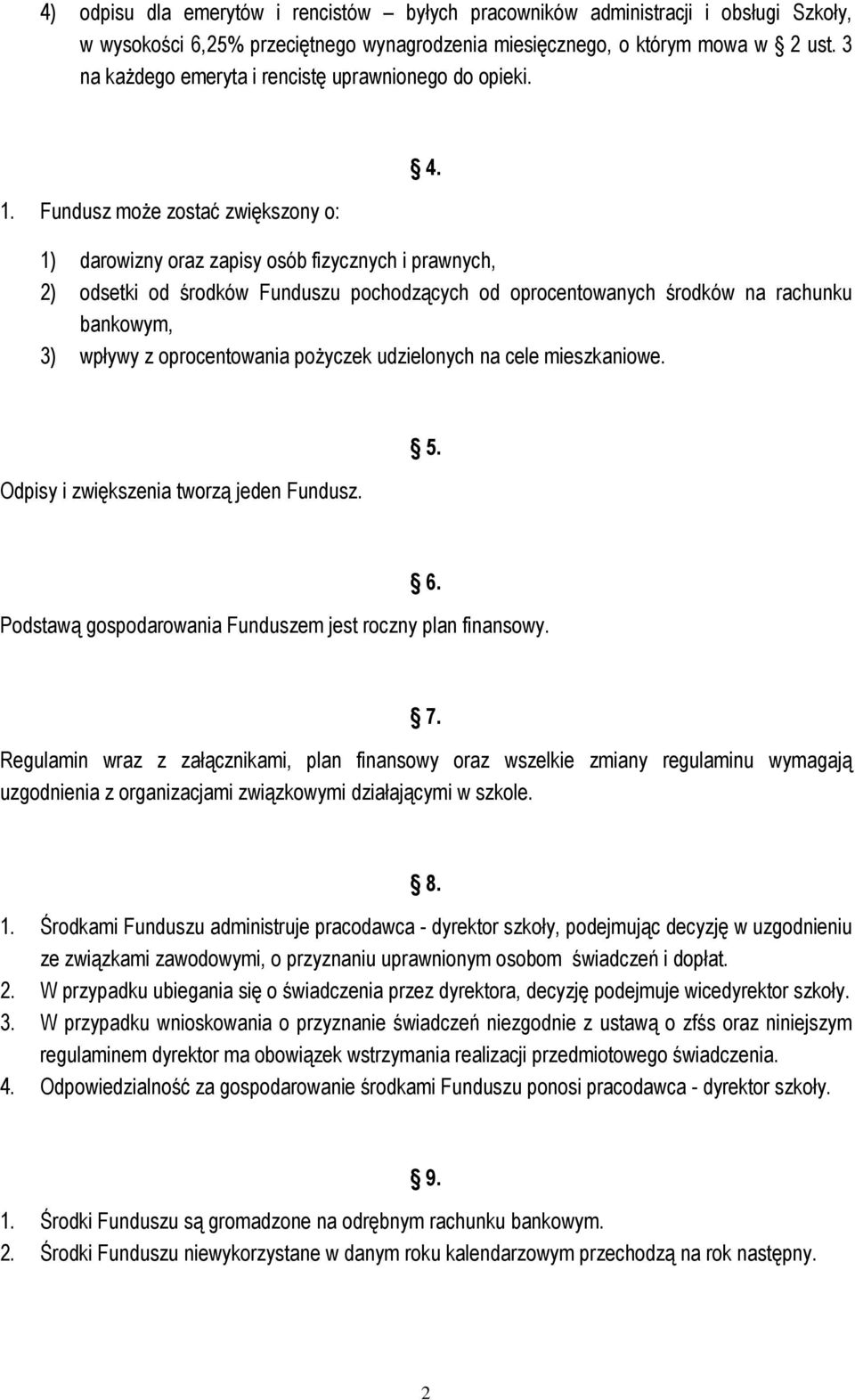 1) darowizny oraz zapisy osób fizycznych i prawnych, 2) odsetki od środków Funduszu pochodzących od oprocentowanych środków na rachunku bankowym, 3) wpływy z oprocentowania pożyczek udzielonych na