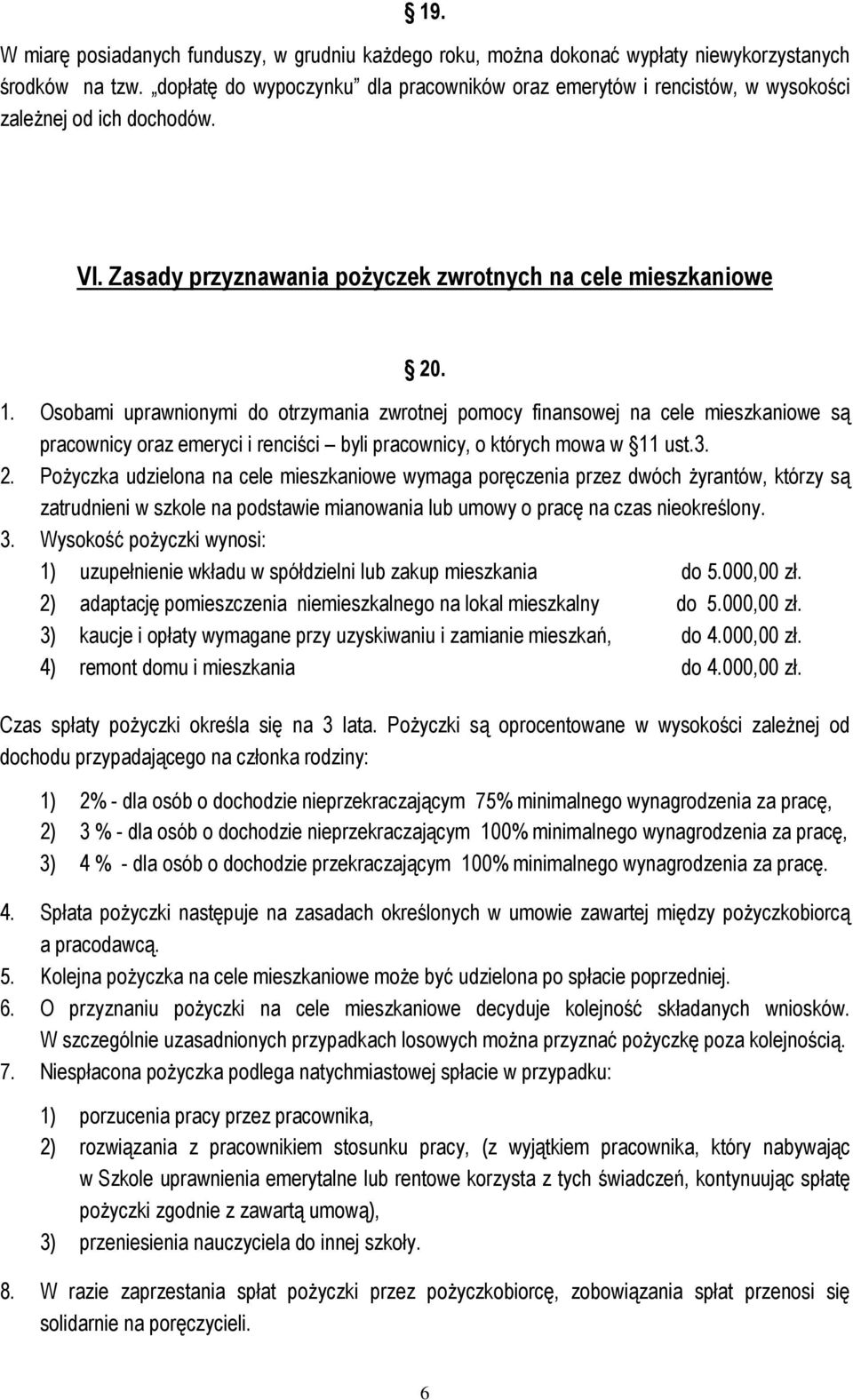 Osobami uprawnionymi do otrzymania zwrotnej pomocy finansowej na cele mieszkaniowe są pracownicy oraz emeryci i renciści byli pracownicy, o których mowa w 11 ust.3. 2.