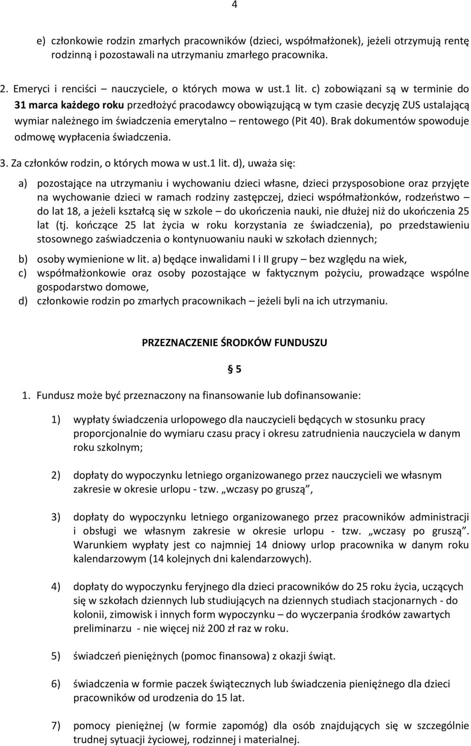 c) zobowiązani są w terminie do 31 marca każdego roku przedłożyć pracodawcy obowiązującą w tym czasie decyzję ZUS ustalającą wymiar należnego im świadczenia emerytalno rentowego (Pit 40).