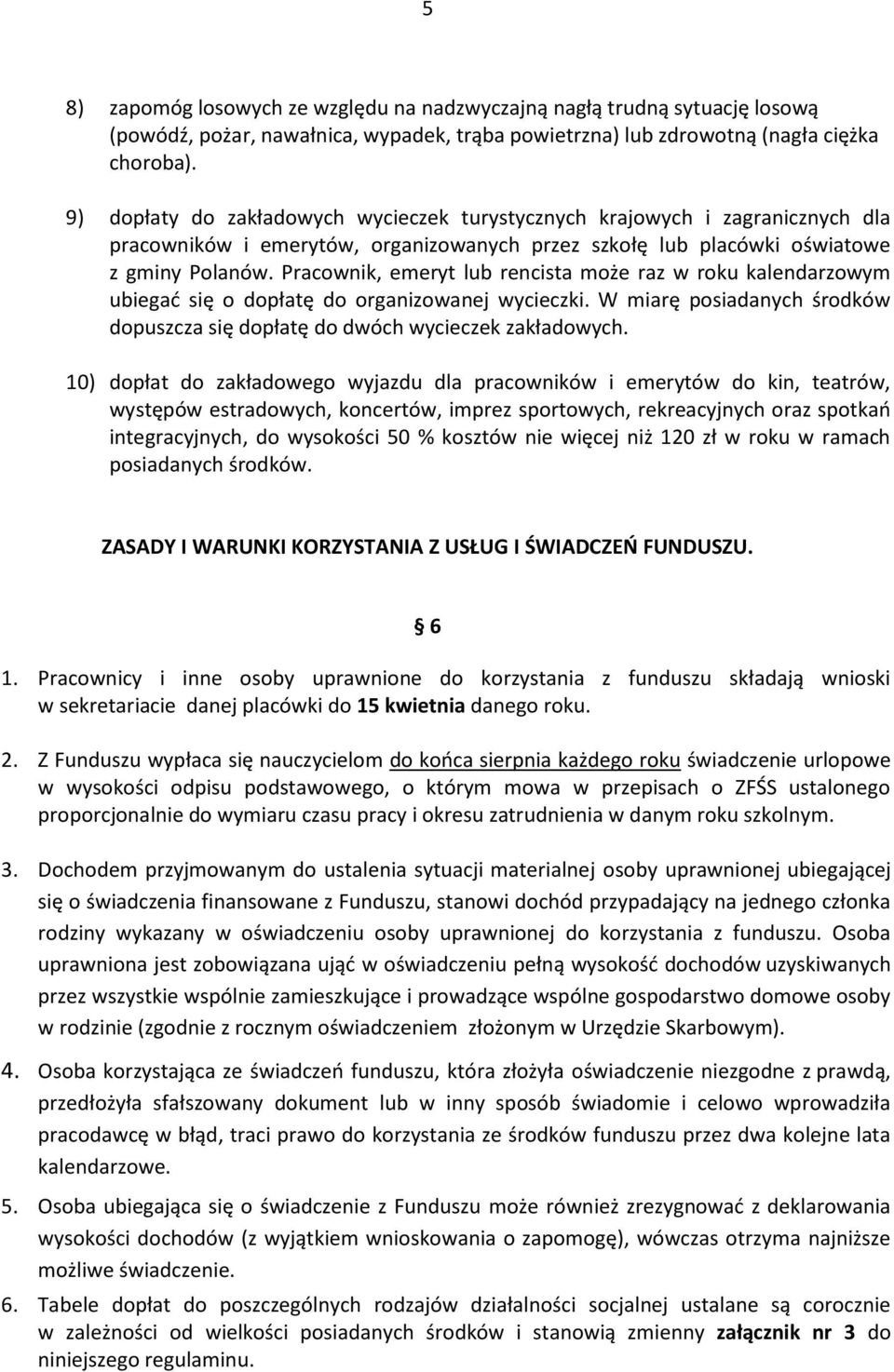 Pracownik, emeryt lub rencista może raz w roku kalendarzowym ubiegać się o dopłatę do organizowanej wycieczki. W miarę posiadanych środków dopuszcza się dopłatę do dwóch wycieczek zakładowych.