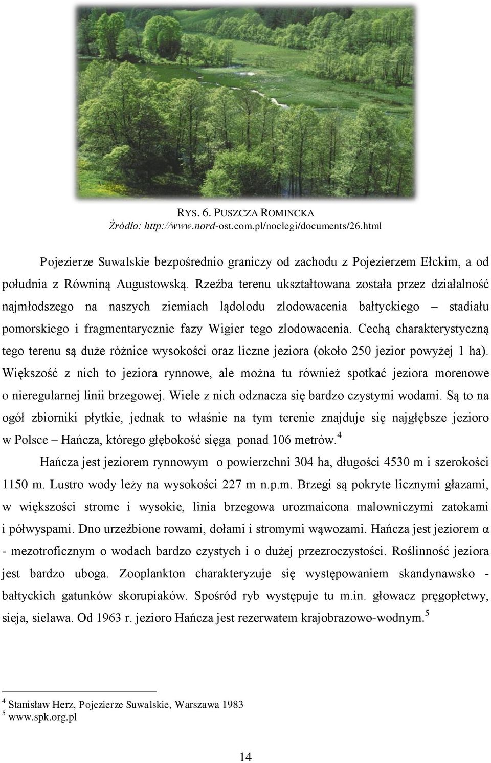 Cechą charakterystyczną tego terenu są duże różnice wysokości oraz liczne jeziora (około 250 jezior powyżej 1 ha).