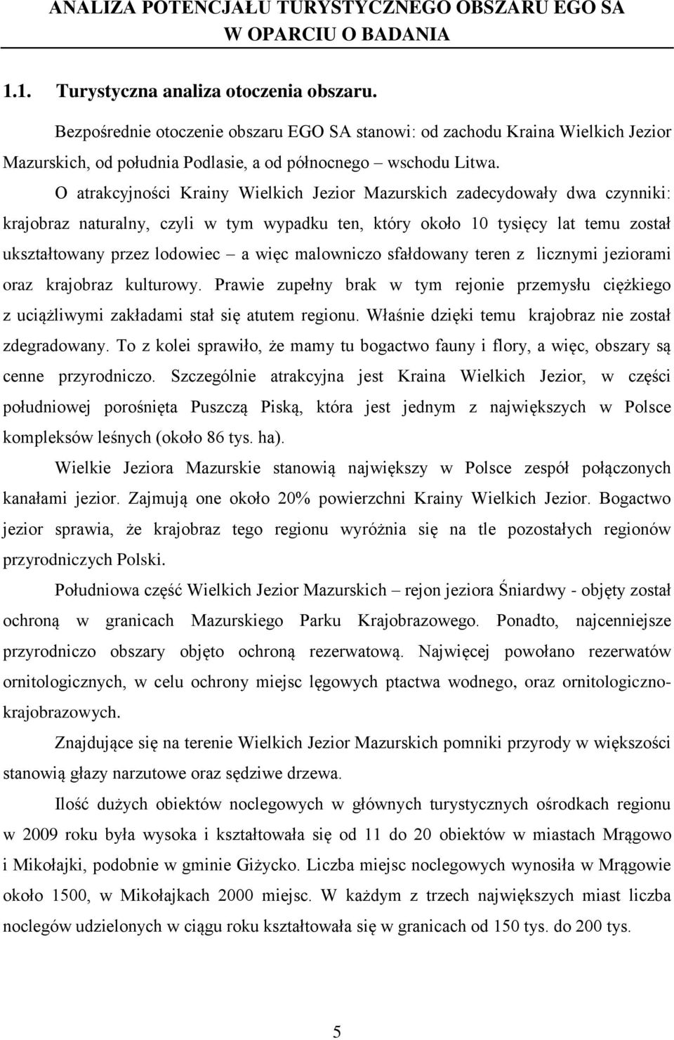 O atrakcyjności Krainy Wielkich Jezior Mazurskich zadecydowały dwa czynniki: krajobraz naturalny, czyli w tym wypadku ten, który około 10 tysięcy lat temu został ukształtowany przez lodowiec a więc