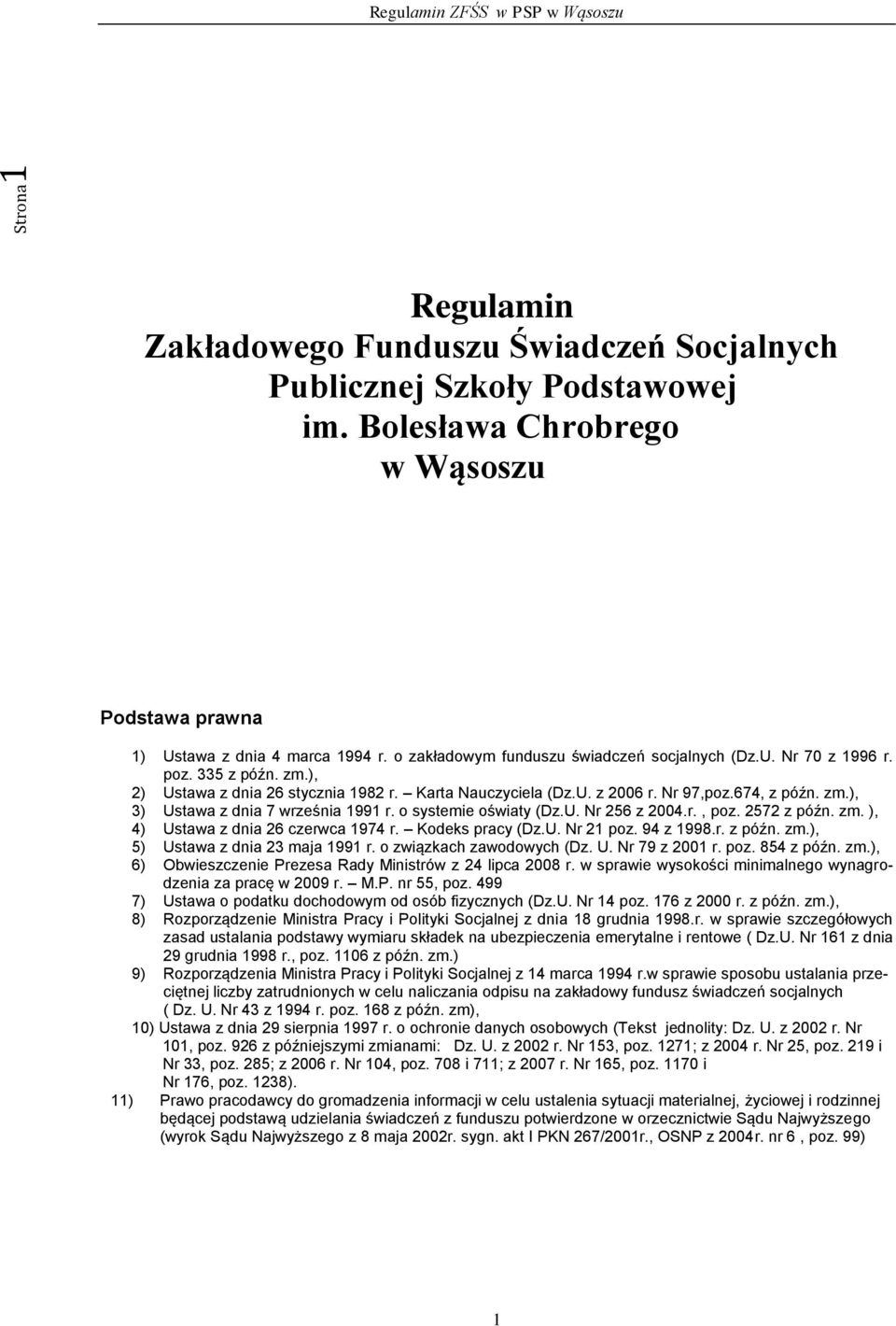 ), 2) Ustawa z dnia 26 stycznia 1982 r. Karta Nauczyciela (Dz.U. z 2006 r. Nr 97,poz.674, z późn. zm.), 3) Ustawa z dnia 7 września 1991 r. o systemie oświaty (Dz.U. Nr 256 z 2004.r., poz.